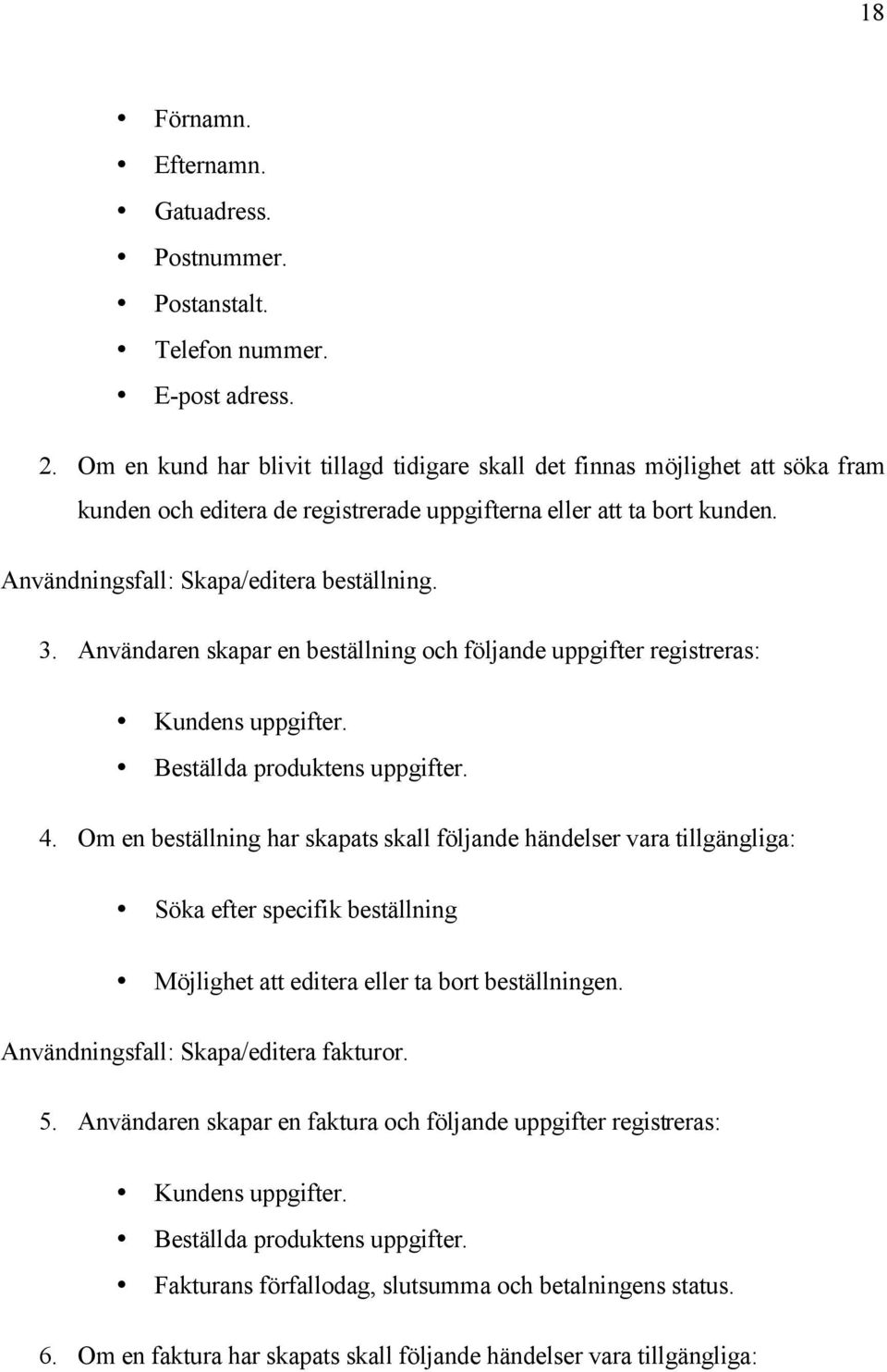 Användaren skapar en beställning och följande uppgifter registreras: Kundens uppgifter. Beställda produktens uppgifter. 4.