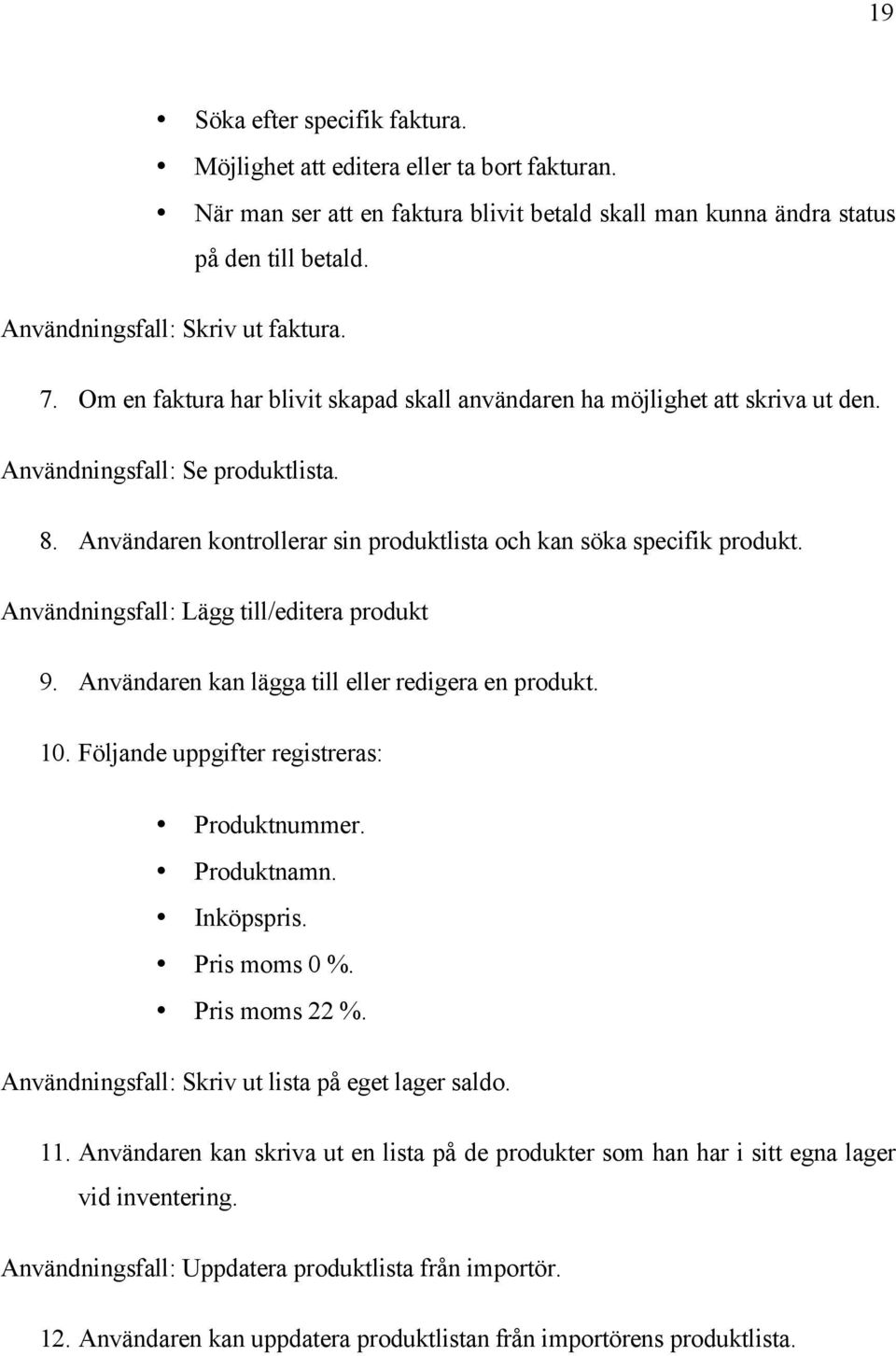 Användaren kontrollerar sin produktlista och kan söka specifik produkt. Användningsfall: Lägg till/editera produkt 9. Användaren kan lägga till eller redigera en produkt. 10.