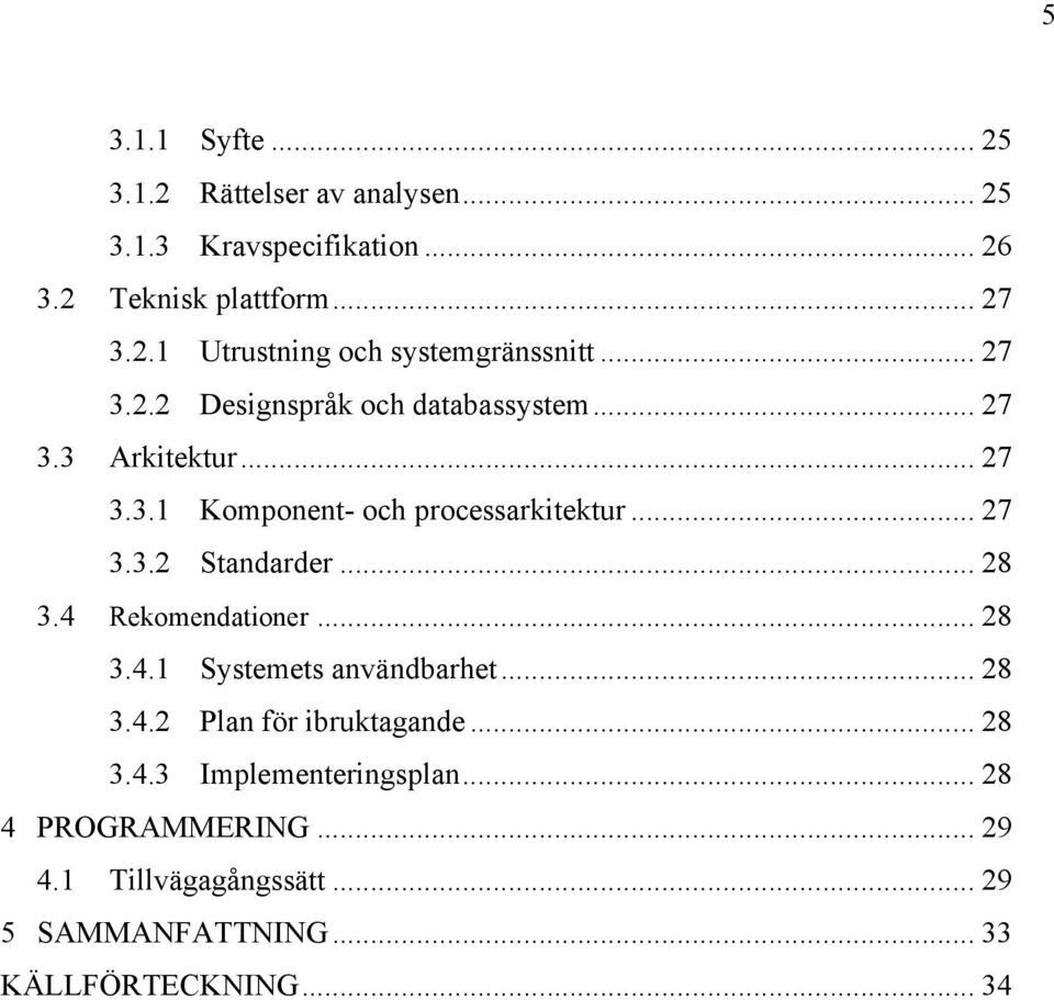 .. 28 3.4 Rekomendationer... 28 3.4.1 Systemets användbarhet... 28 3.4.2 Plan för ibruktagande... 28 3.4.3 Implementeringsplan.