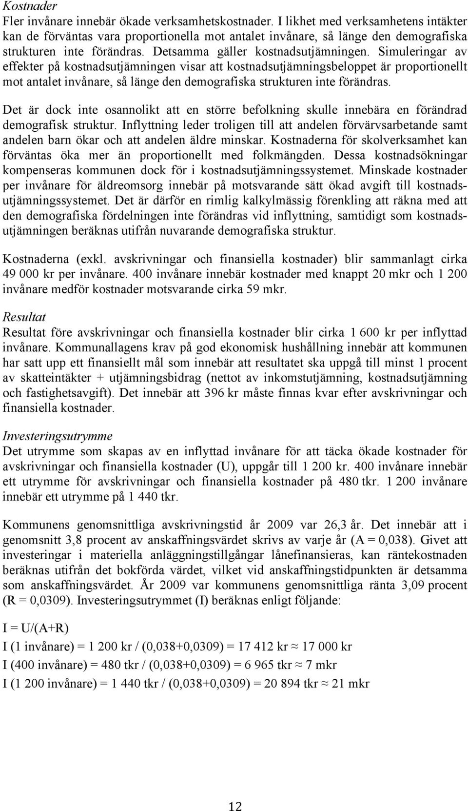 Simuleringar av effekter på kostnadsutjämningen visar att kostnadsutjämningsbeloppet är proportionellt mot antalet invånare, så länge den demografiska strukturen inte förändras.