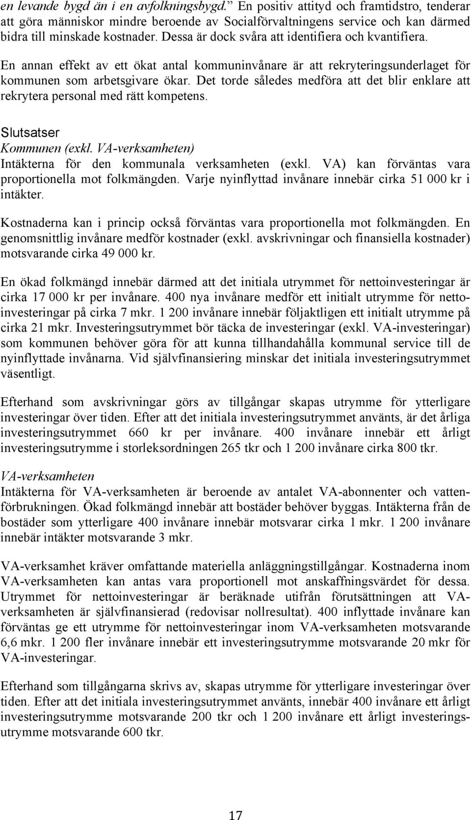 Det torde således medföra att det blir enklare att rekrytera personal med rätt kompetens. Slutsatser Kommunen (exkl. VA-verksamheten) Intäkterna för den kommunala verksamheten (exkl.