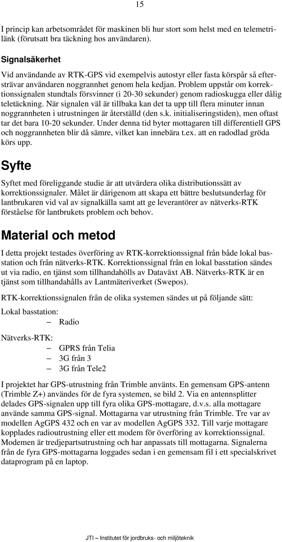 Problem uppstår om korrektionssignalen stundtals försvinner (i 2-3 sekunder) genom radioskugga eller dålig teletäckning.