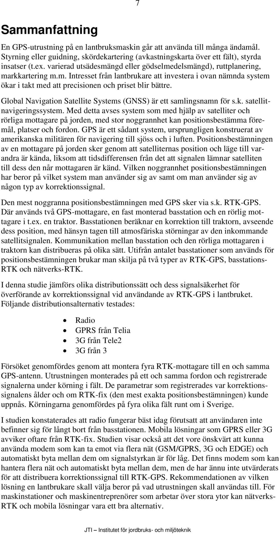 Global Navigation Satellite Systems (GNSS) är ett samlingsnamn för s.k. satellitnavigeringssystem.