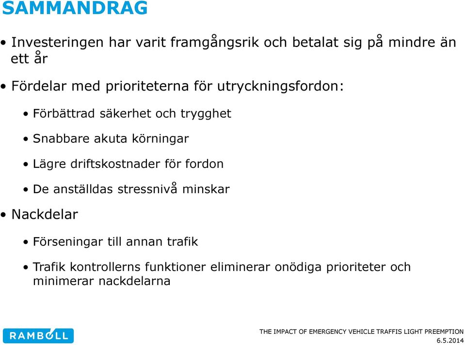 Lägre driftskostnader för fordon De anställdas stressnivå minskar Nackdelar Förseningar till