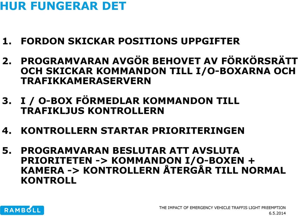 TRAFIKKAMERASERVERN 3. I / O-BOX FÖRMEDLAR KOMMANDON TILL TRAFIKLJUS KONTROLLERN 4.