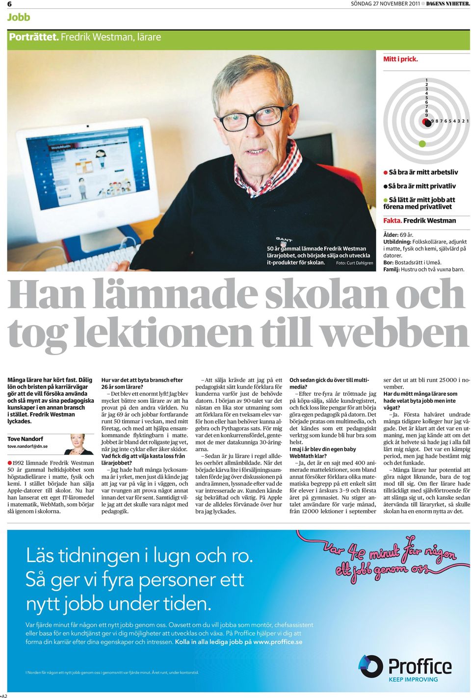 Fredrik Westman 50 år gammal lämnade Fredrik Westman lärarjobbet, och började sälja och utveckla it-produkter för skolan. Foto: Curt dahlgren Ålder: 69 år.