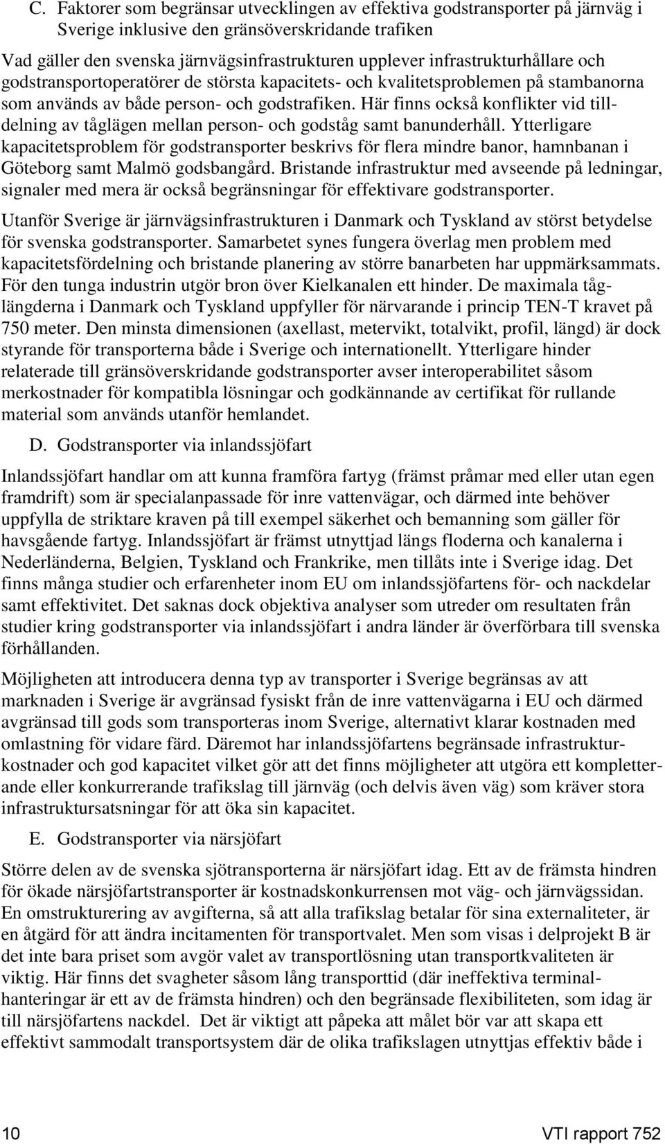 Här finns också konflikter vid tilldelning av tåglägen mellan person- och godståg samt banunderhåll.