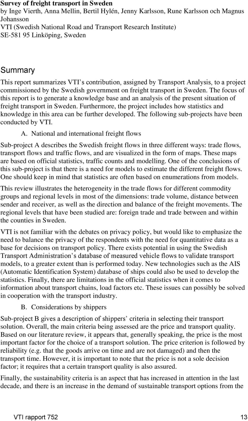 The focus of this report is to generate a knowledge base and an analysis of the present situation of freight transport in Sweden.