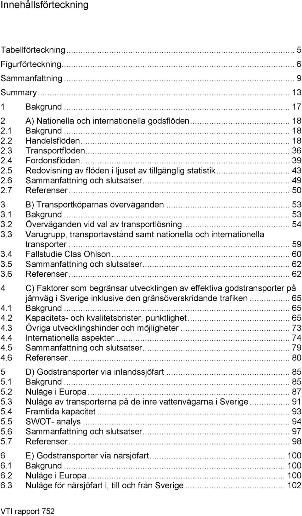 .. 50 3 B) Transportköparnas överväganden... 53 3.1 Bakgrund... 53 3.2 Överväganden vid val av transportlösning... 54 3.3 Varugrupp, transportavstånd samt nationella och internationella transporter.