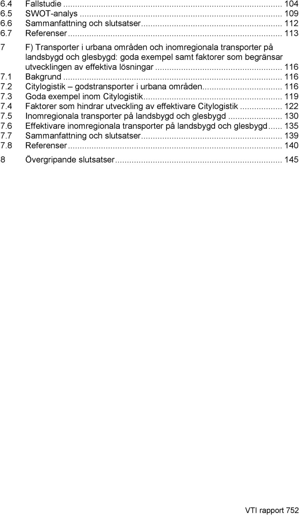 .. 116 7.1 Bakgrund... 116 7.2 Citylogistik godstransporter i urbana områden... 116 7.3 Goda exempel inom Citylogistik... 119 7.