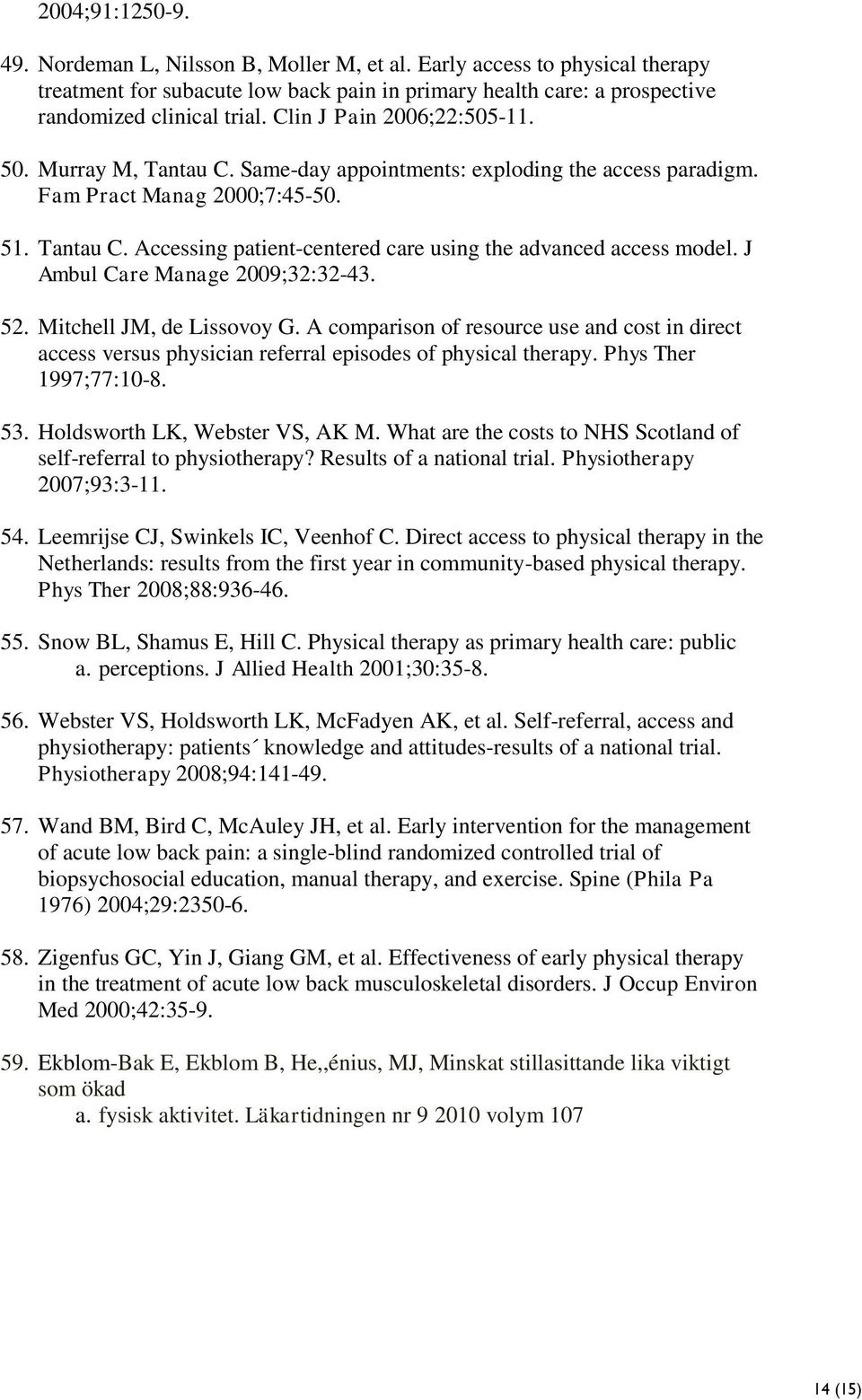 J Ambul Care Manage 2009;32:32-43. 52. Mitchell JM, de Lissovoy G. A comparison of resource use and cost in direct access versus physician referral episodes of physical therapy.