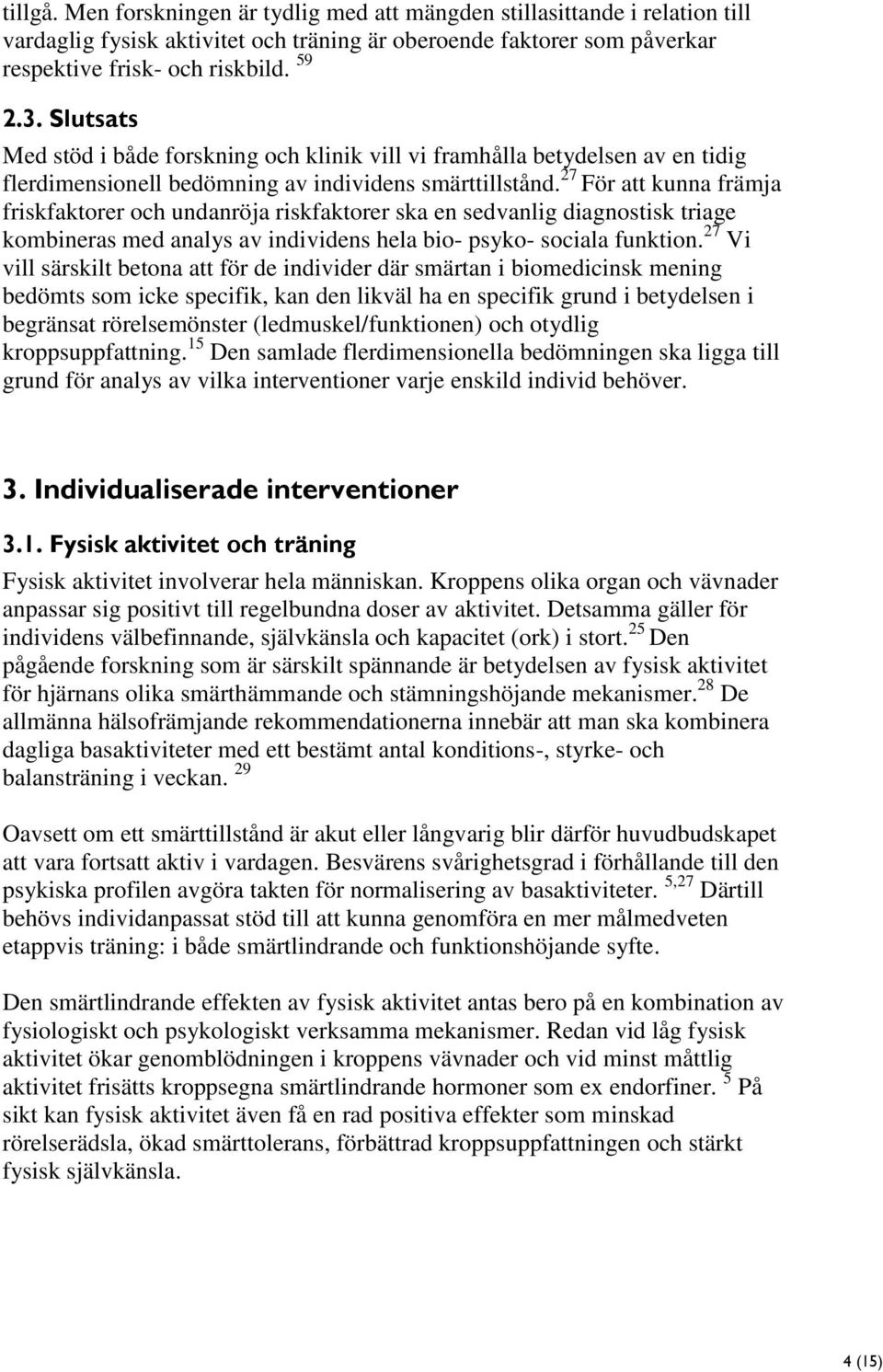 27 För att kunna främja friskfaktorer och undanröja riskfaktorer ska en sedvanlig diagnostisk triage kombineras med analys av individens hela bio- psyko- sociala funktion.