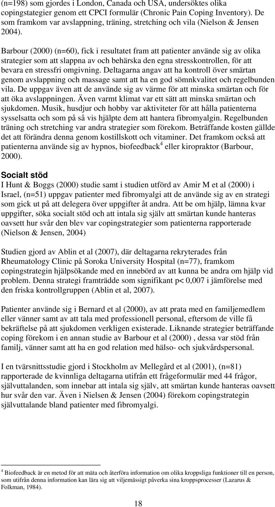 Barbour (2000) (n=60), fick i resultatet fram att patienter använde sig av olika strategier som att slappna av och behärska den egna stresskontrollen, för att bevara en stressfri omgivning.