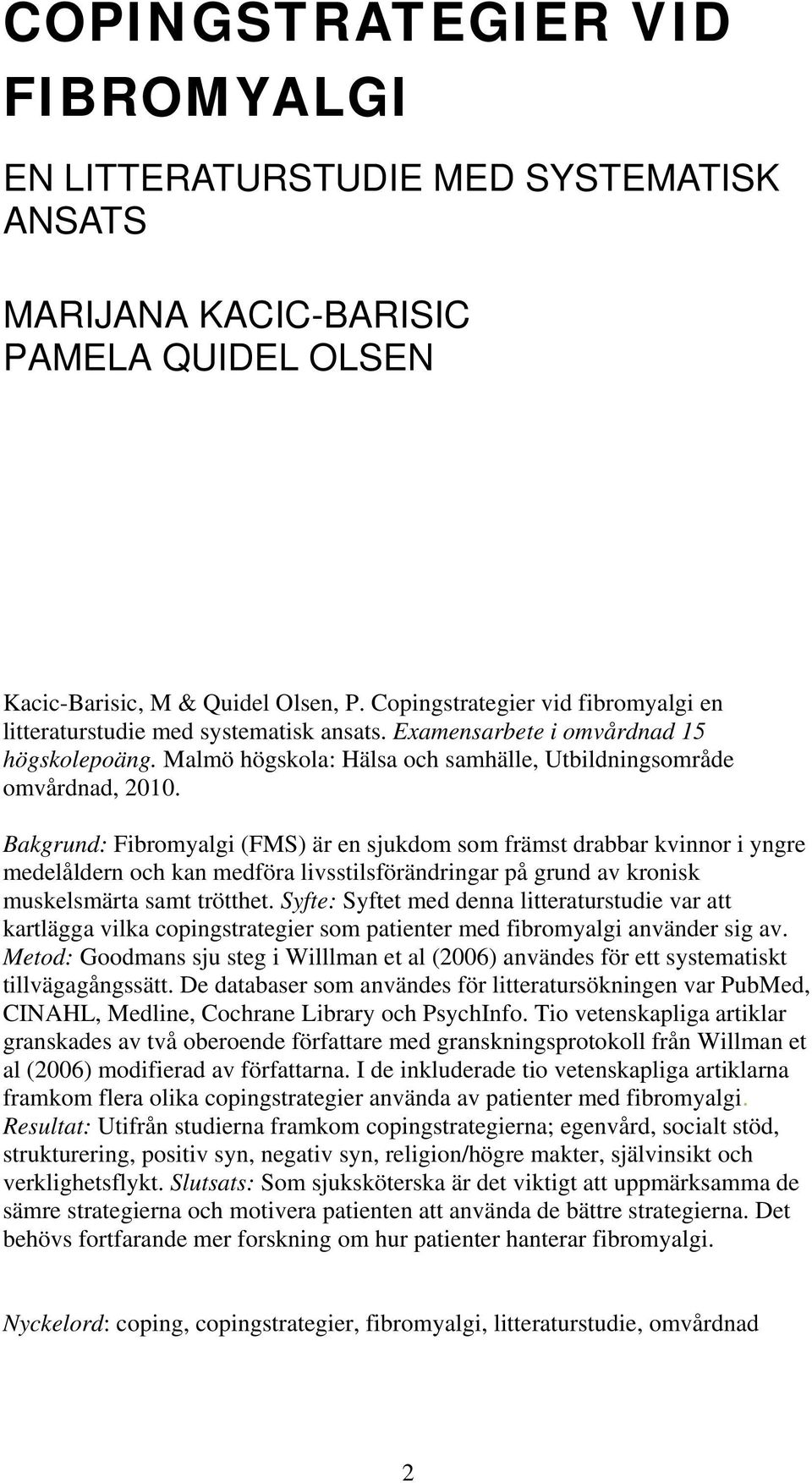 Bakgrund: Fibromyalgi (FMS) är en sjukdom som främst drabbar kvinnor i yngre medelåldern och kan medföra livsstilsförändringar på grund av kronisk muskelsmärta samt trötthet.