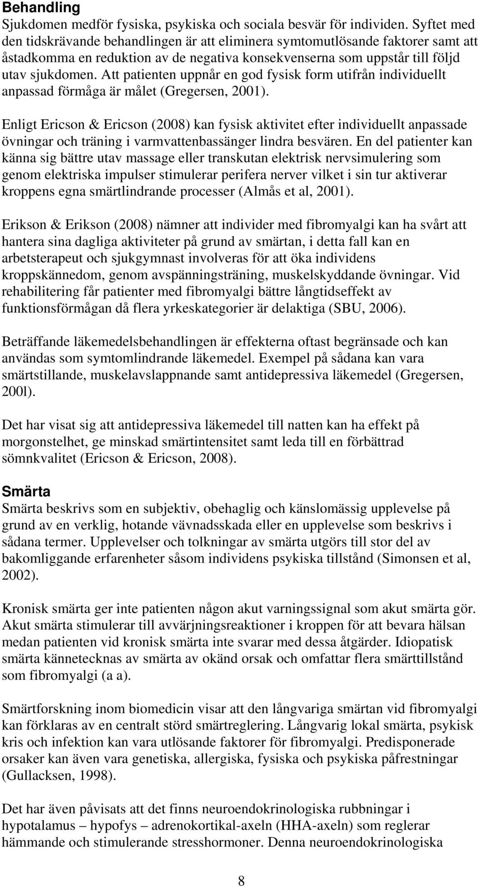 Att patienten uppnår en god fysisk form utifrån individuellt anpassad förmåga är målet (Gregersen, 2001).