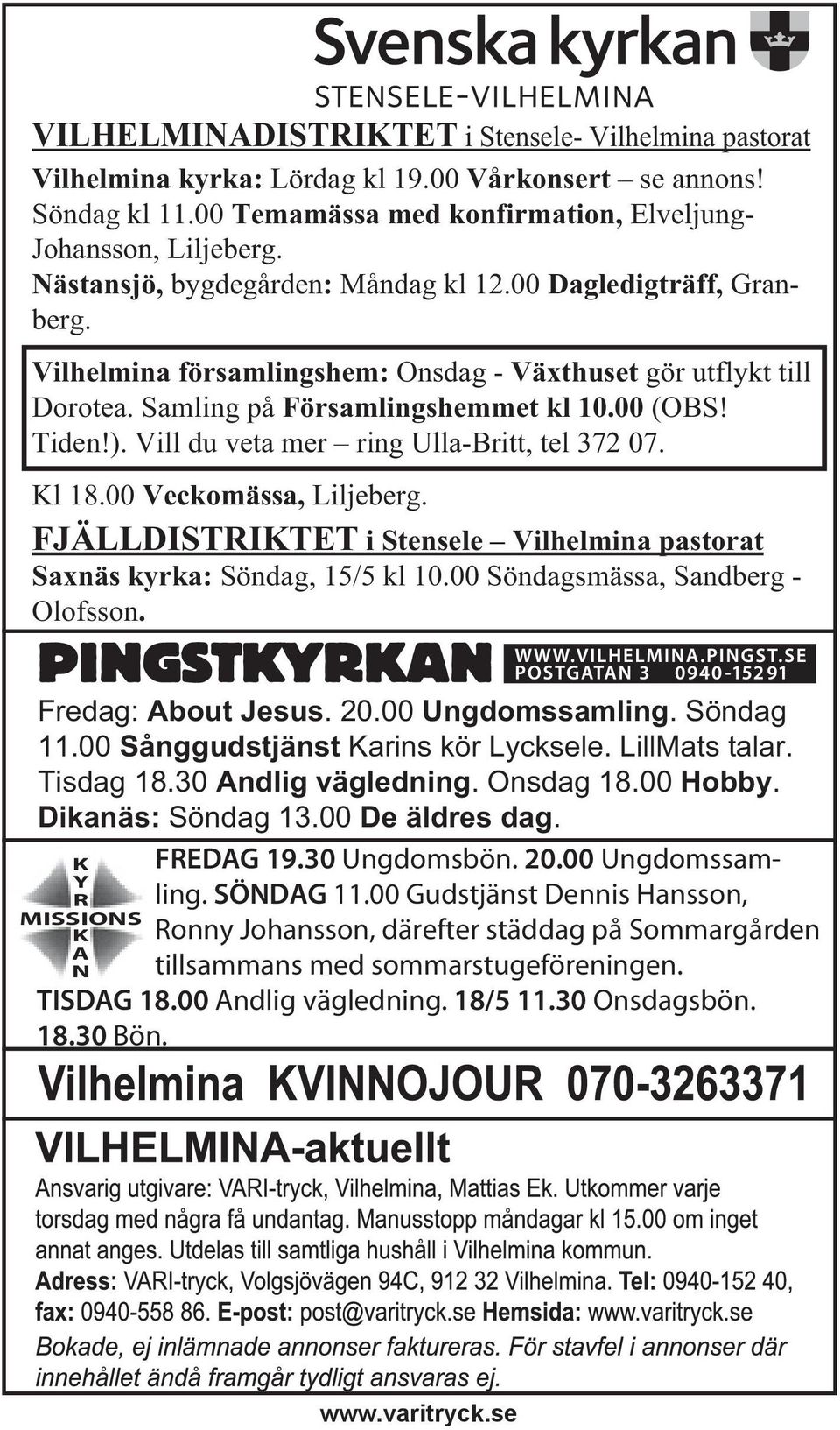 Vill du veta mer ring Ulla-Britt, tel 372 07. Kl 18.00 Veckomässa, Liljeberg. FJÄLLDISTRIKTET i Stensele Vilhelmina pastorat Saxnäs kyrka: Söndag, 15/5 kl 10.00 Söndagsmässa, Sandberg - Olofsson.