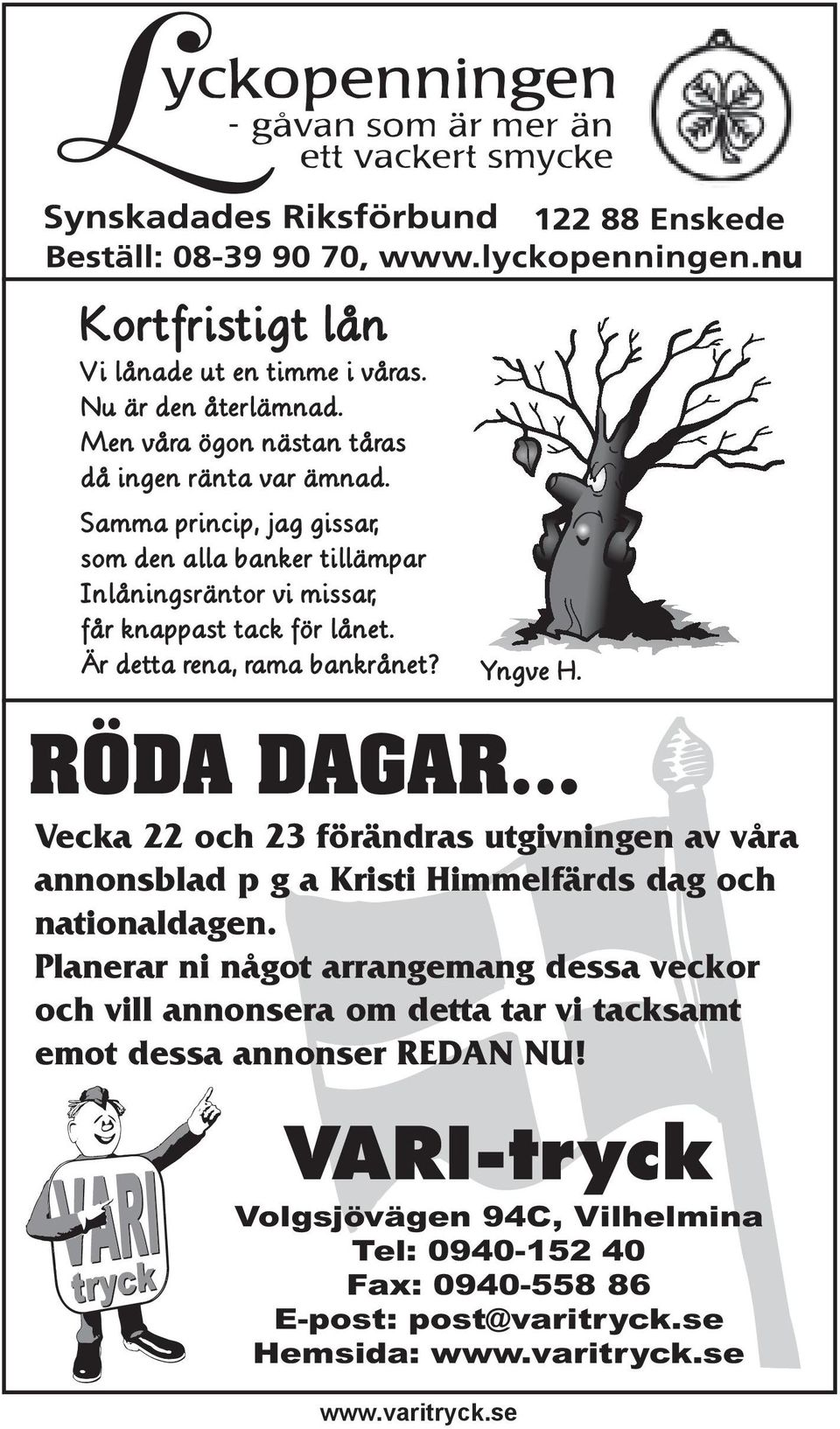 RÖDA DAGAR... Vecka 22 och 23 förändras utgivningen av våra annonsblad p g a Kristi Himmelfärds dag och nationaldagen.