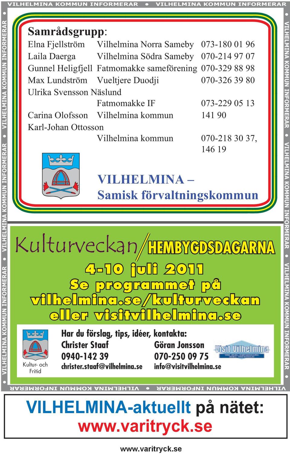 Fatmomakke IF 073-229 05 13 Carina Olofsson Vilhelmina kommun 141 90 Karl-Johan Ottosson Vilhelmina kommun 070-218 30 37, 146 19 VILHELMINA Samisk förvaltningskommun HEMBYGDSDAGARNA 4-10 juli 2011 Se