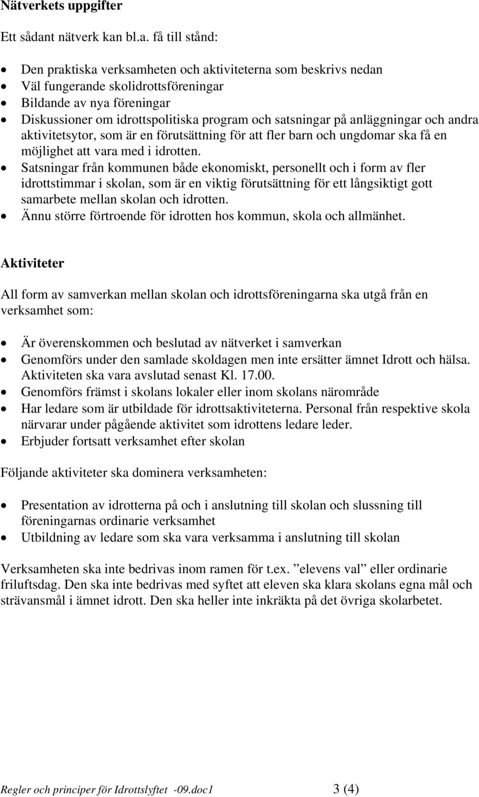 bl.a. få till stånd: Den praktiska verksamheten och aktiviteterna som beskrivs nedan Väl fungerande skolidrottsföreningar Bildande av nya föreningar Diskussioner om idrottspolitiska program och