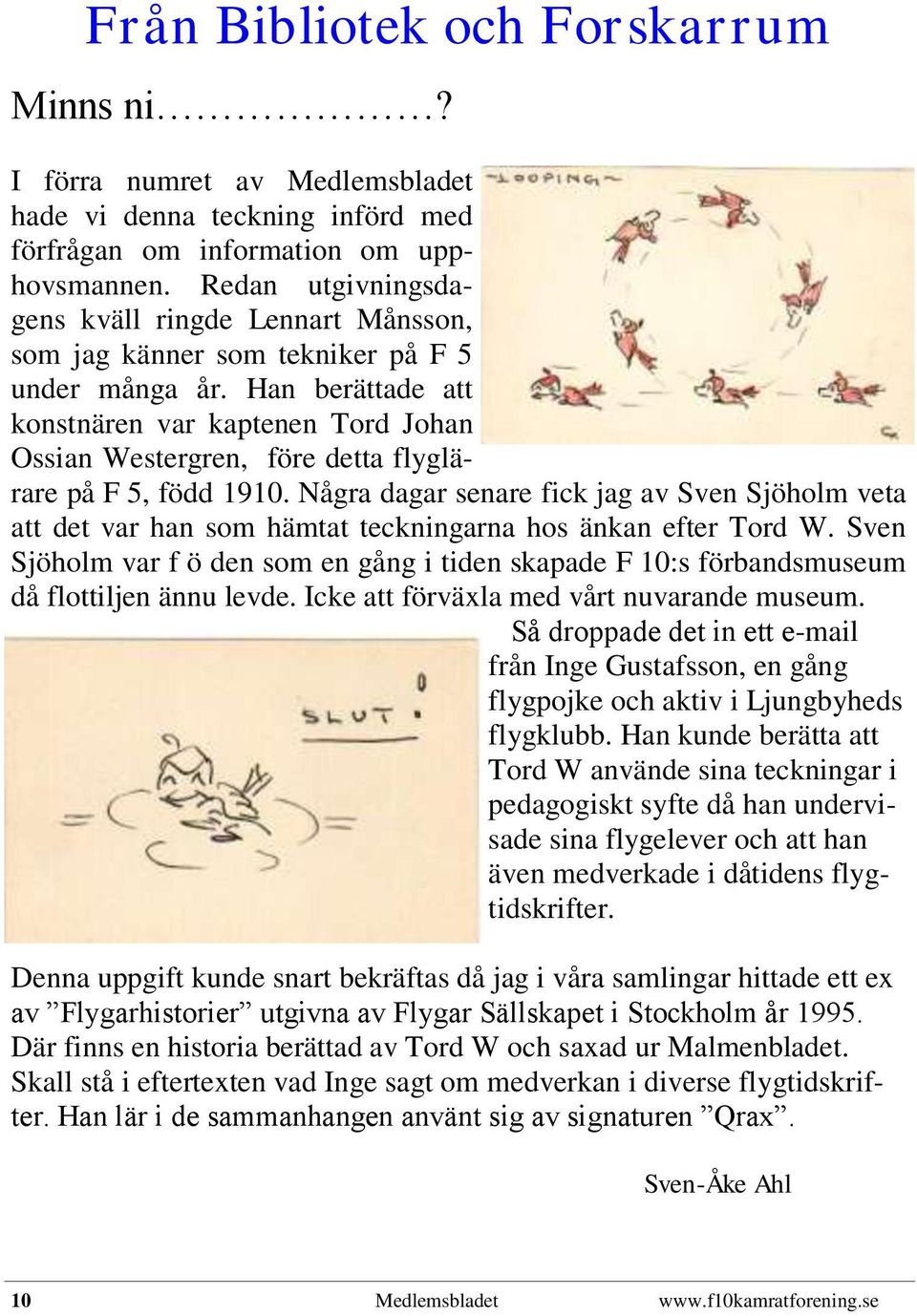 Han berättade att konstnären var kaptenen Tord Johan Ossian Westergren, före detta flyglärare på F 5, född 1910.