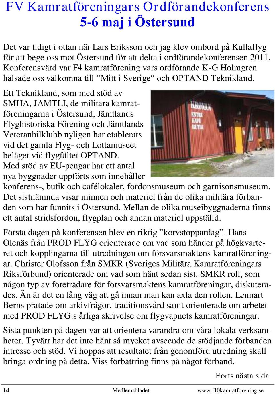 Ett Teknikland, som med stöd av SMHA, JAMTLI, de militära kamratföreningarna i Östersund, Jämtlands Flyghistoriska Förening och Jämtlands Veteranbilklubb nyligen har etablerats vid det gamla Flyg-