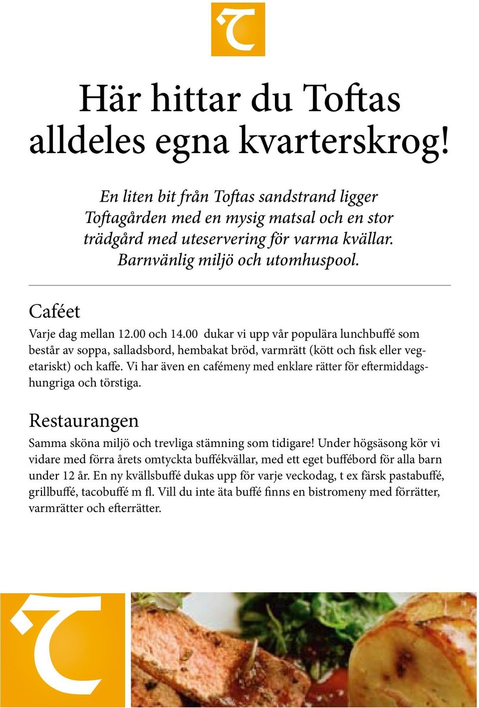 00 dukar vi upp vår populära lunchbuffé som består av soppa, salladsbord, hembakat bröd, varmrätt (kött och fisk eller vegetariskt) och kaffe.