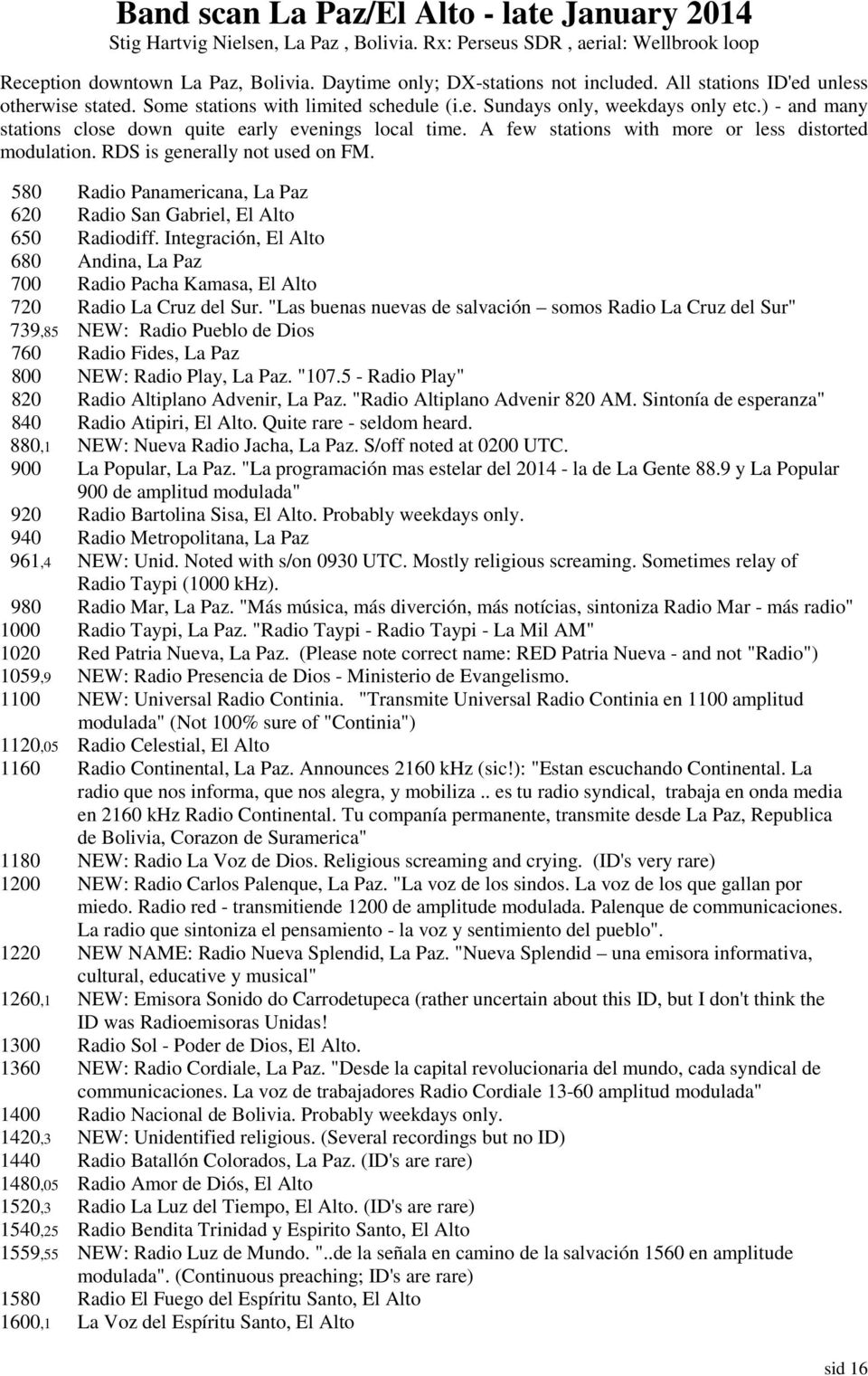 A few stations with more or less distorted modulation. RDS is generally not used on FM. 580 Radio Panamericana, La Paz 620 Radio San Gabriel, El Alto 650 Radiodiff.