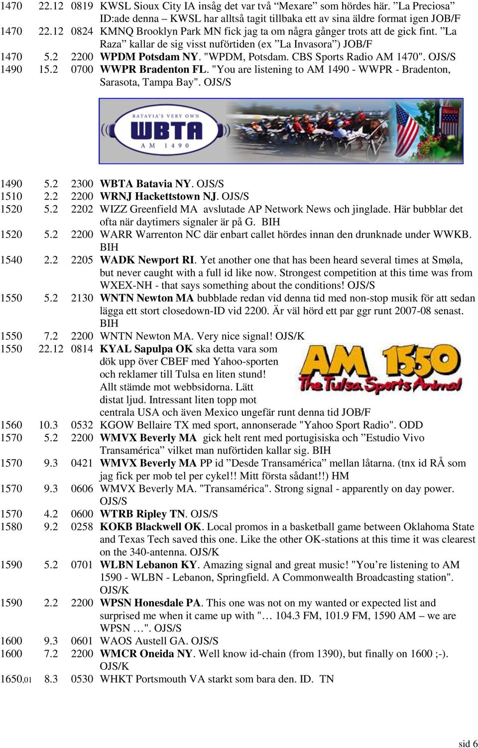 CBS Sports Radio AM 1470". OJS/S 1490 15.2 0700 WWPR Bradenton FL. "You are listening to AM 1490 - WWPR - Bradenton, Sarasota, Tampa Bay". OJS/S 1490 5.2 2300 WBTA Batavia NY. OJS/S 1510 2.