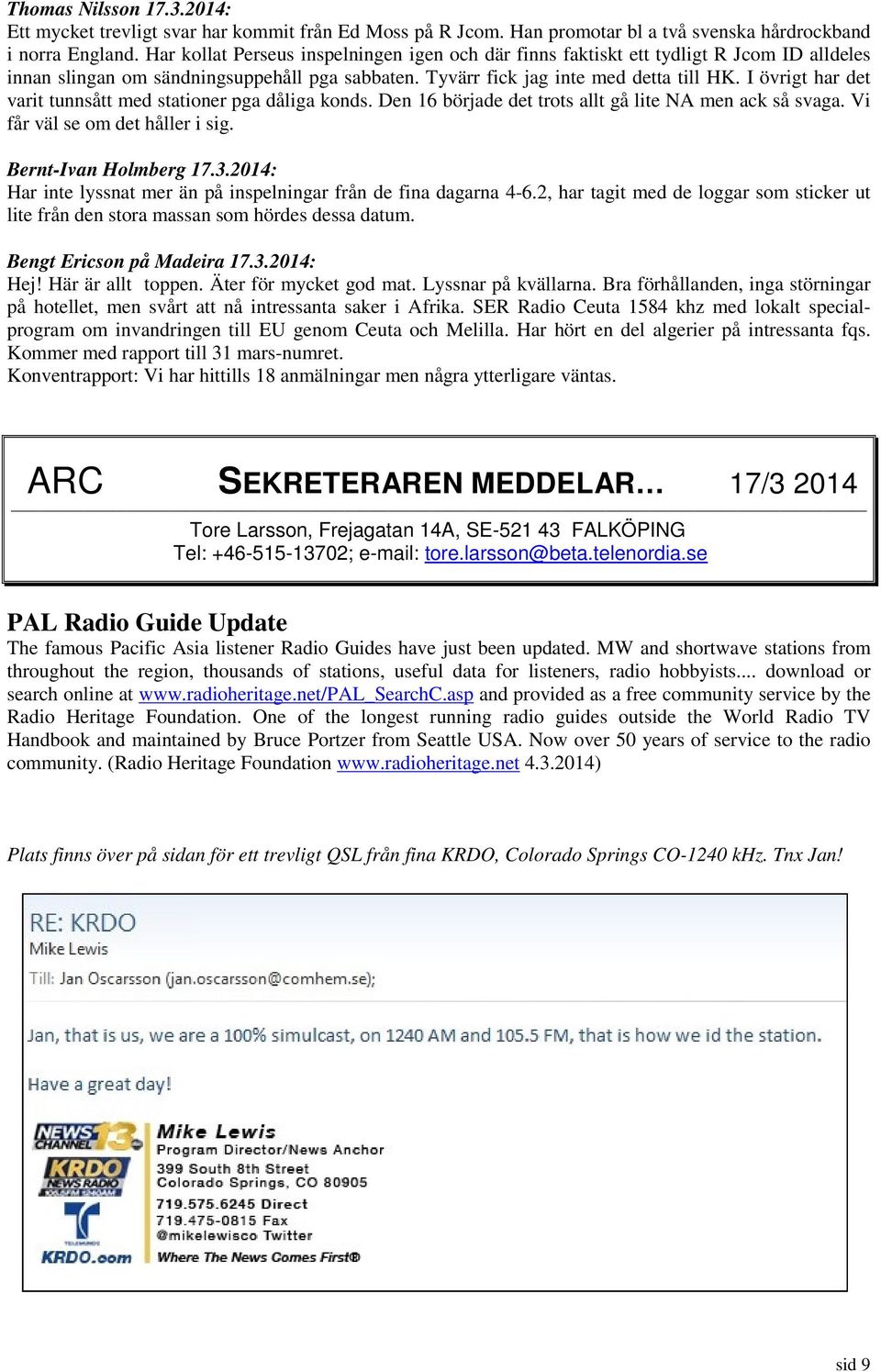 I övrigt har det varit tunnsått med stationer pga dåliga konds. Den 16 började det trots allt gå lite NA men ack så svaga. Vi får väl se om det håller i sig. Bernt-Ivan Holmberg 17.3.