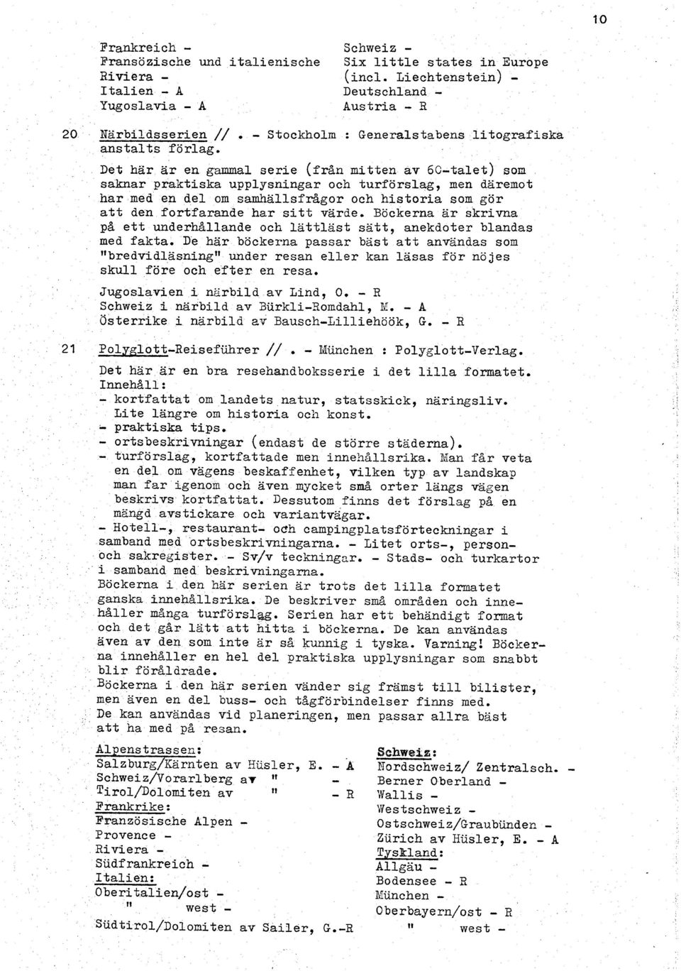 Det här är en gammal serie (fran mitten av GC-talet) son saknar praktiska upplysningar och turförslag, men däremot har med en del om samhällsfrågor och historia som gör att den fortfarande har sitt