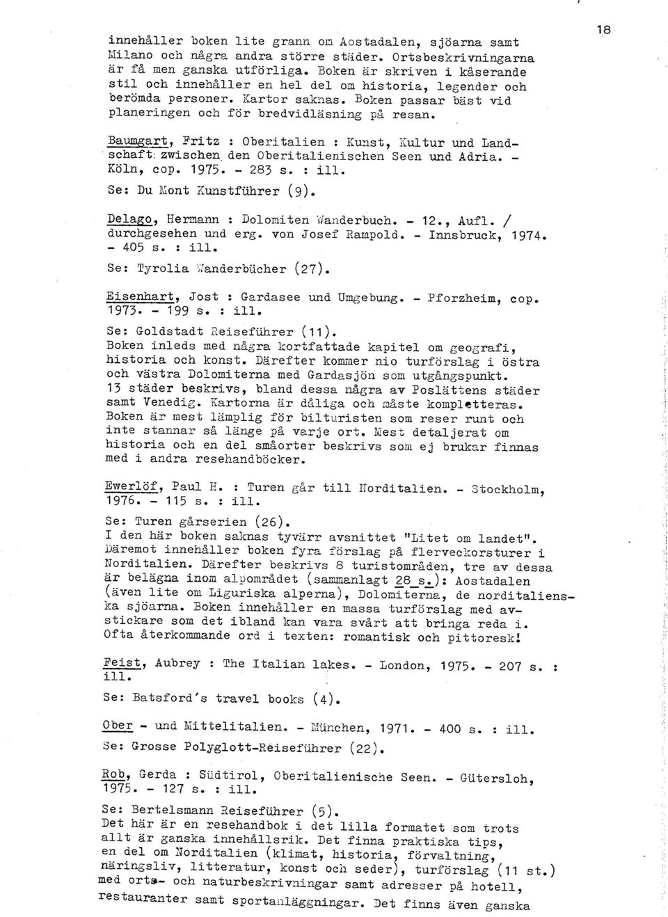 18 Baumga-rt, Yritz : Oberitalien : Kunst, Kultur und Land- ' schaft: zwischen, den Oberitalienischen Seen und Adria. - Eöln, cop. 1975. - 283 s. : ill. Se: Du Kont iiunstfuhrer (9).