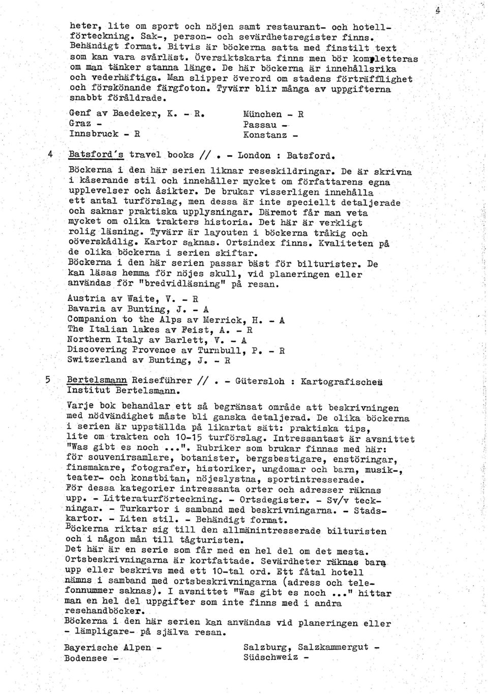 Tyvarr blir många av uppgifterna snabbt föraldrade. Genf av Baedeker, K. - R. Munchen - R Graz - Passau - Innsbruck - B Konstanz - 4 Batsford's trave1 books //. - London : Batsford.