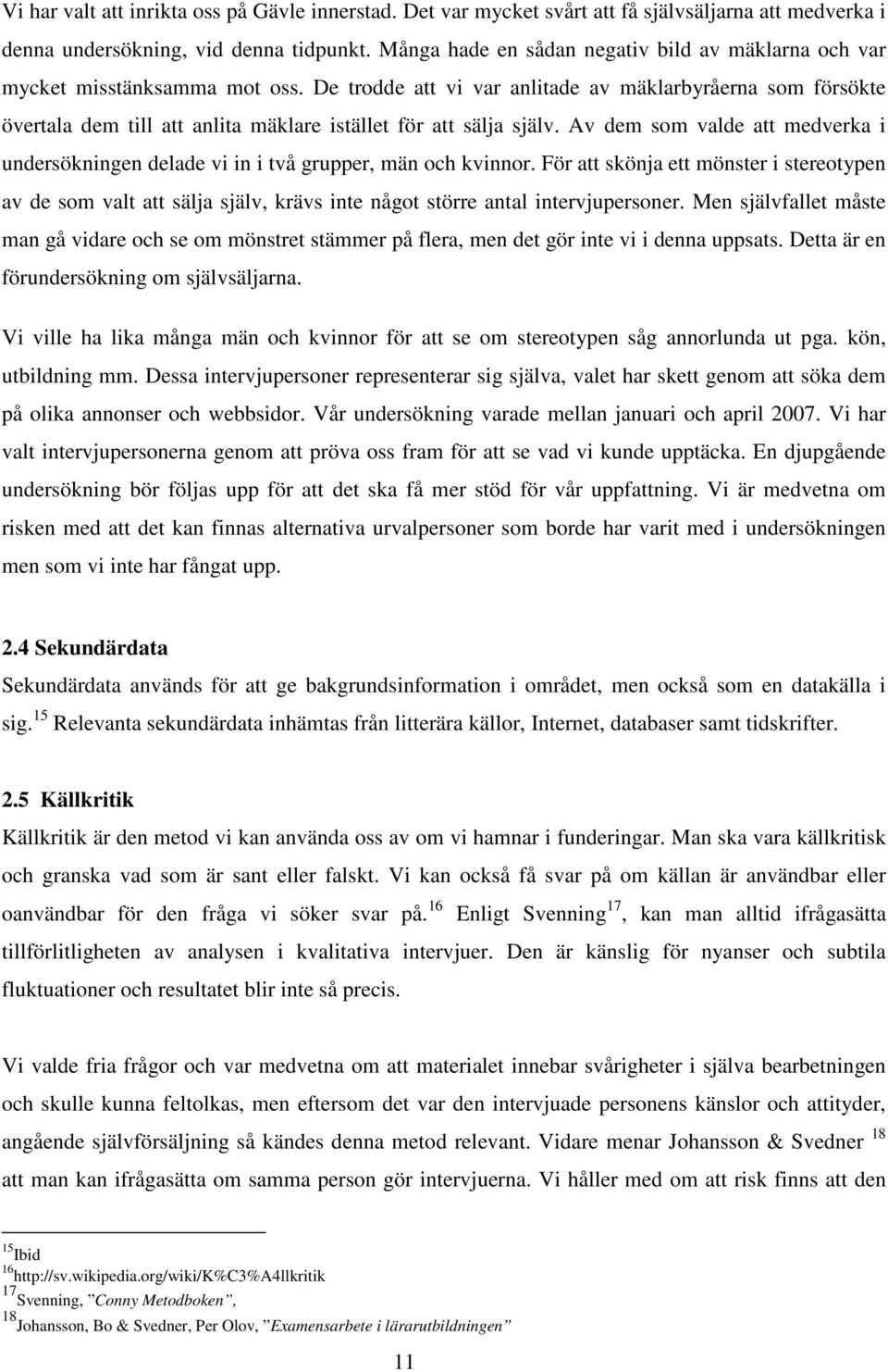 De trodde att vi var anlitade av mäklarbyråerna som försökte övertala dem till att anlita mäklare istället för att sälja själv.