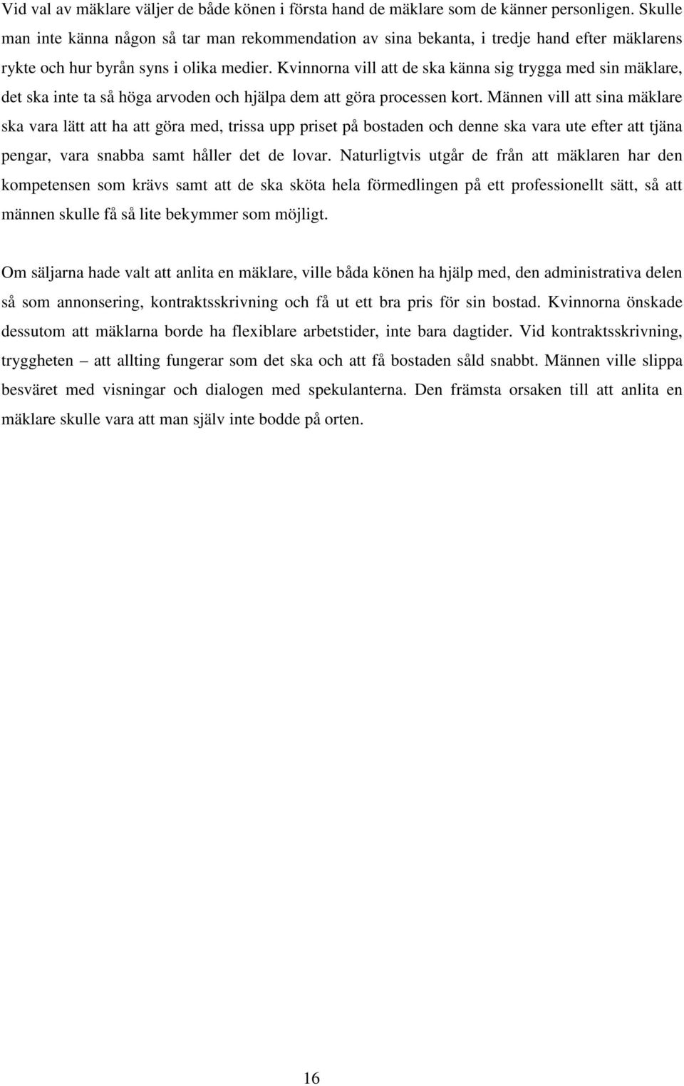 Kvinnorna vill att de ska känna sig trygga med sin mäklare, det ska inte ta så höga arvoden och hjälpa dem att göra processen kort.