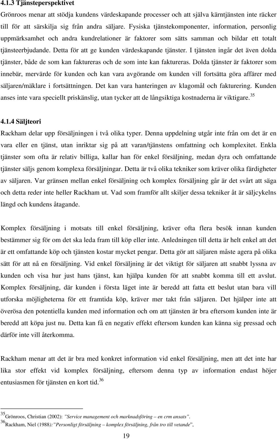 Detta för att ge kunden värdeskapande tjänster. I tjänsten ingår det även dolda tjänster, både de som kan faktureras och de som inte kan faktureras.