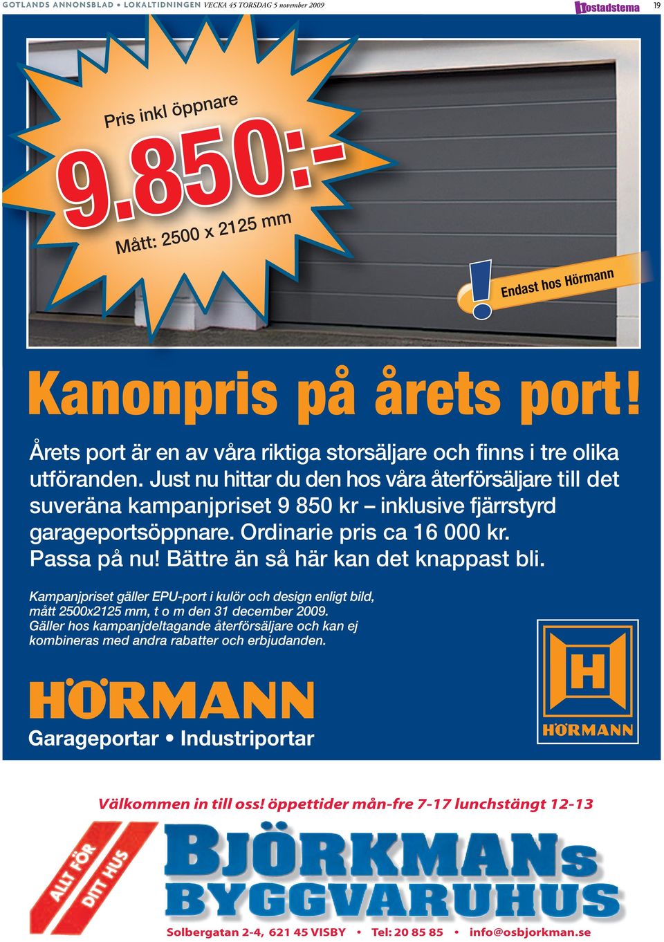 Just nu hittar du den hos våra återförsäljare till det suveräna kampanjpriset 9 850 kr inklusive fjärrstyrd garageportsöppnare. Ordinarie pris ca 16 000 kr. Passa på nu!