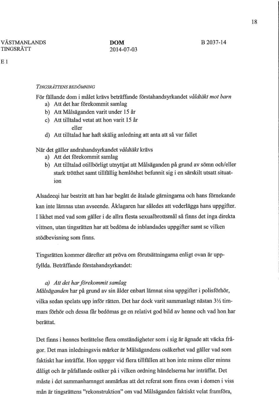 utnyttjat att Målsäganden på grund av sömn och/eller stark trötthet samt tillfällig hemlöshet befunnit sig i en särskilt utsatt situation Alsadeeqi har bestritt att han har begått de åtalade