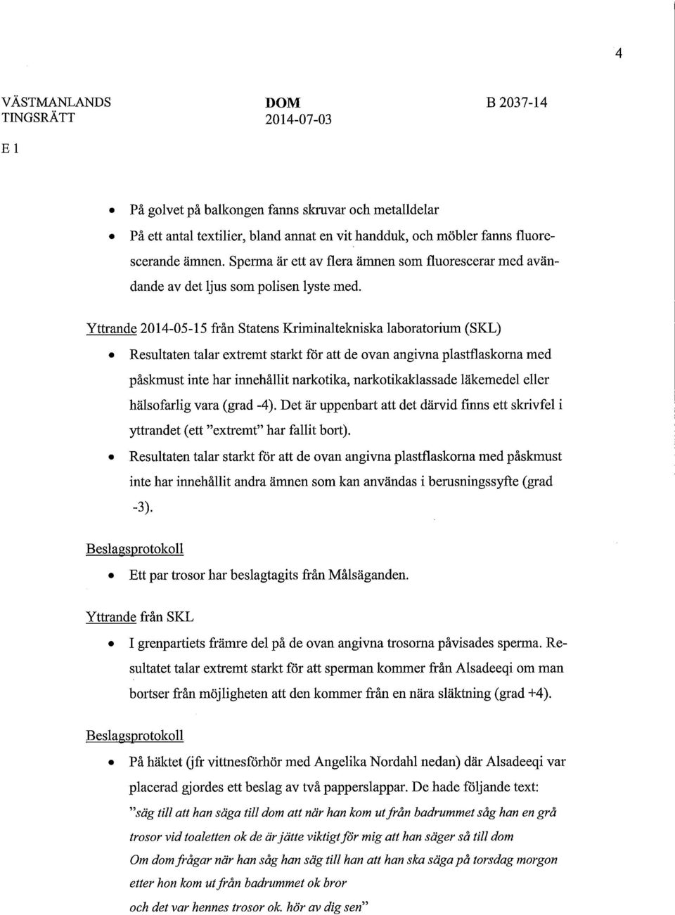 Yttrande 2014-05-15 från Statens Kriminaltekniska laboratorium (SKL) Resultaten talar extremt starkt för att de ovan angivna plastflaskorna med påskmust inte har innehållit narkotika,