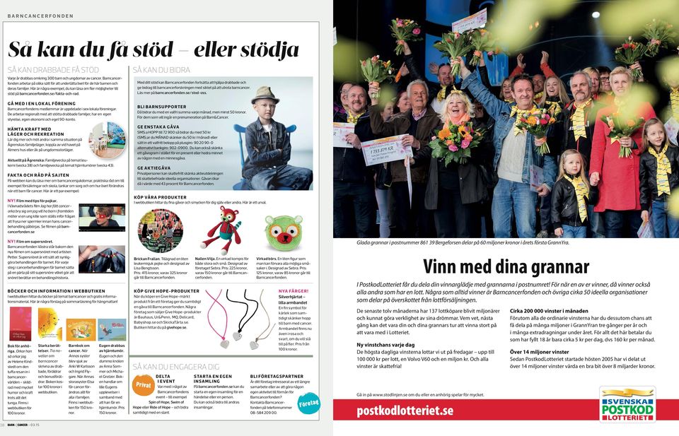 se/fakta-och-rad. Så kan du bidra Med ditt stöd kan Barncancerfonden fortsätta att hjälpa drabbade och ge bidrag till barncancerforskningen med siktet på att utrota barncancer.