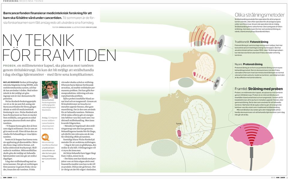 texter: Emma Olsson Illustrationer: Erik Nylund Ny teknik för framtiden Proben, en millimeterstor kapsel, ska placeras mot tumören genom titthålskirurgi.