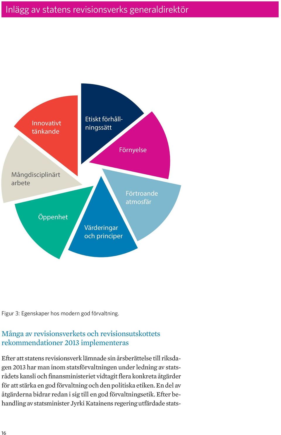 Många av revisionsverkets och revisionsutskottets rekommendationer 2013 implementeras Efter att statens revisionsverk lämnade sin årsberättelse till riksdagen 2013 har man inom