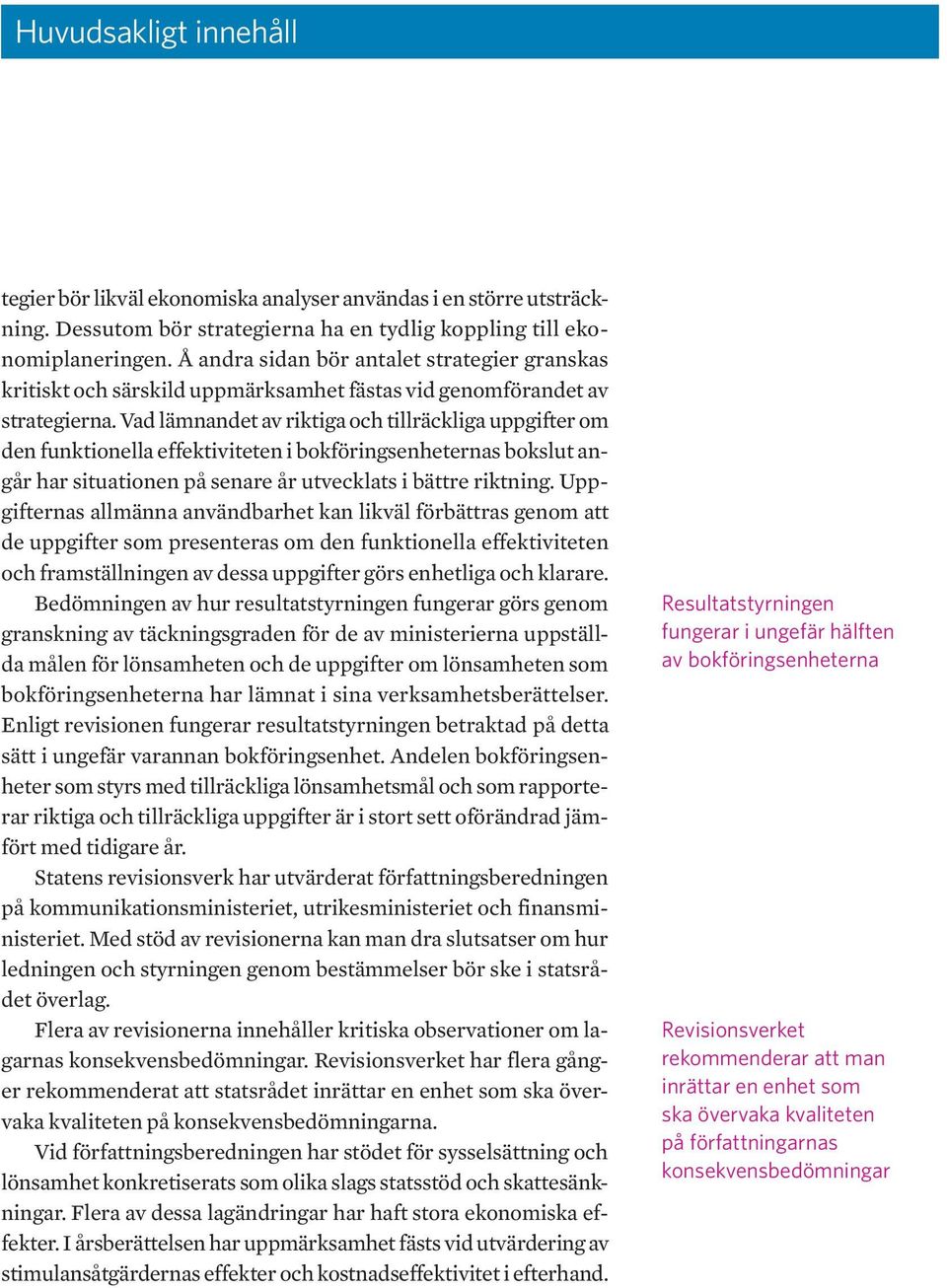 Vad lämnandet av riktiga och tillräckliga uppgifter om den funktionella effektiviteten i bokföringsenheternas bokslut angår har situationen på senare år utvecklats i bättre riktning.