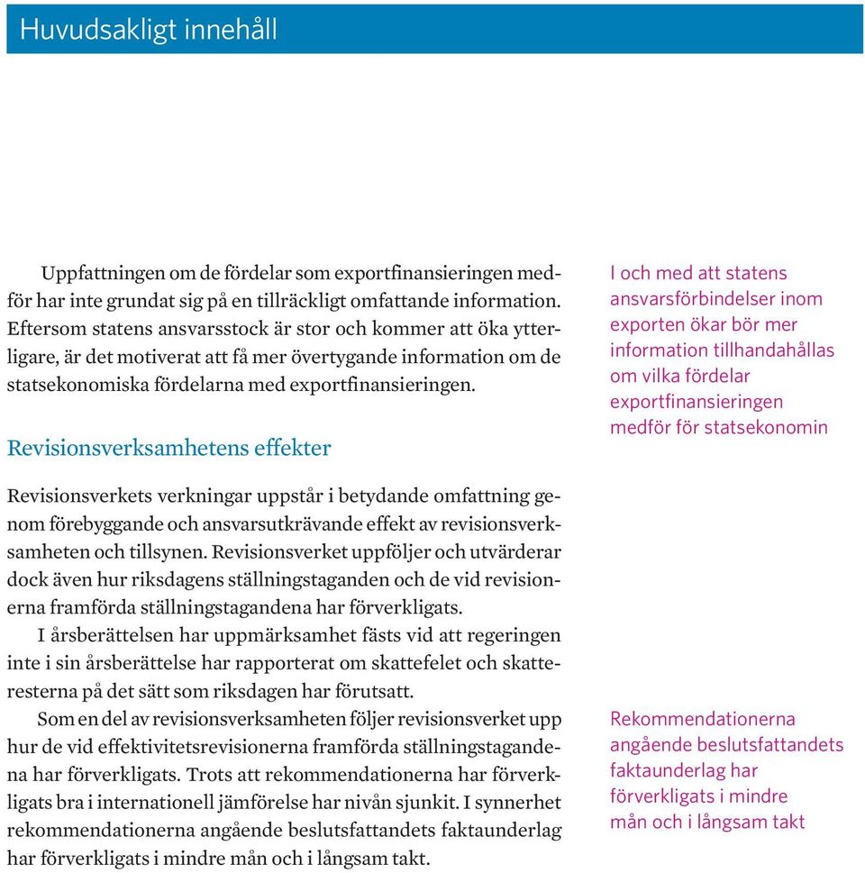 Revisionsverksamhetens effekter Revisionsverkets verkningar uppstår i betydande omfattning genom förebyggande och ansvarsutkrävande effekt av revisionsverksamheten och tillsynen.