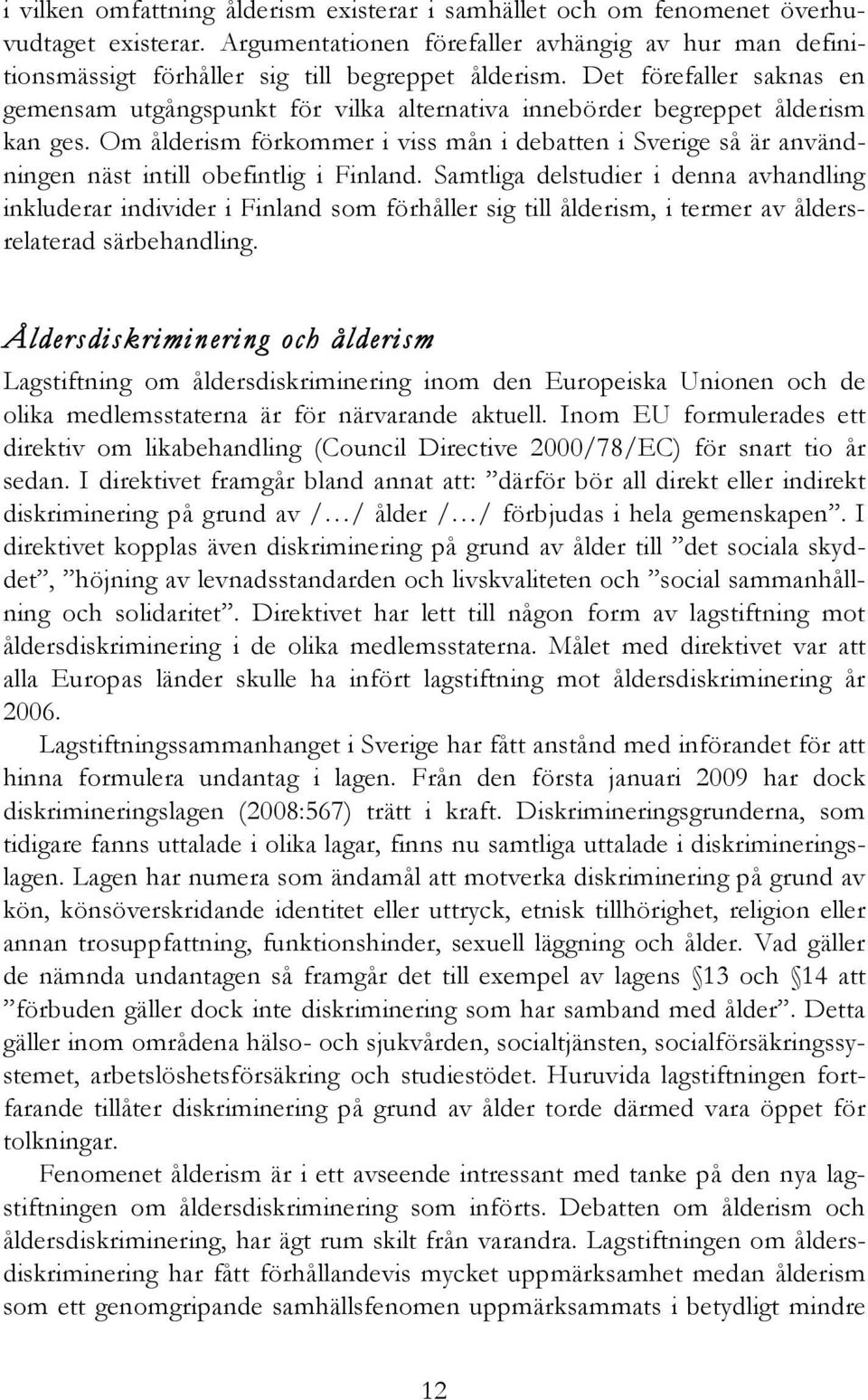 Om ålderism förkommer i viss mån i debatten i Sverige så är användningen näst intill obefintlig i Finland.