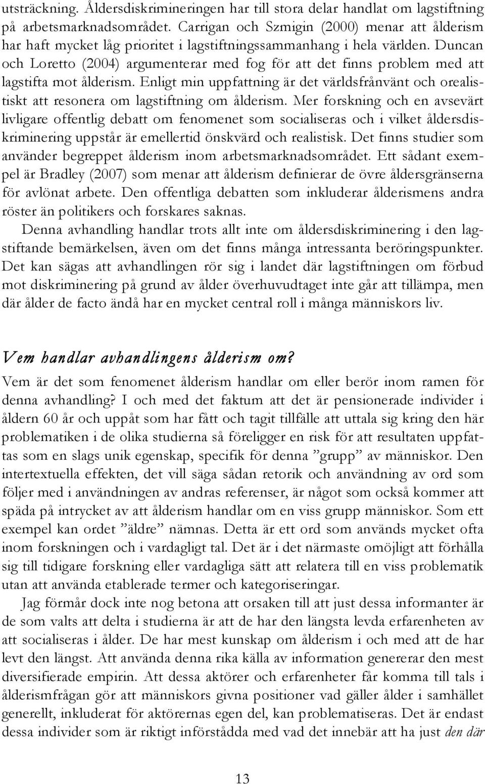 Duncan och Loretto (2004) argumenterar med fog för att det finns problem med att lagstifta mot ålderism.