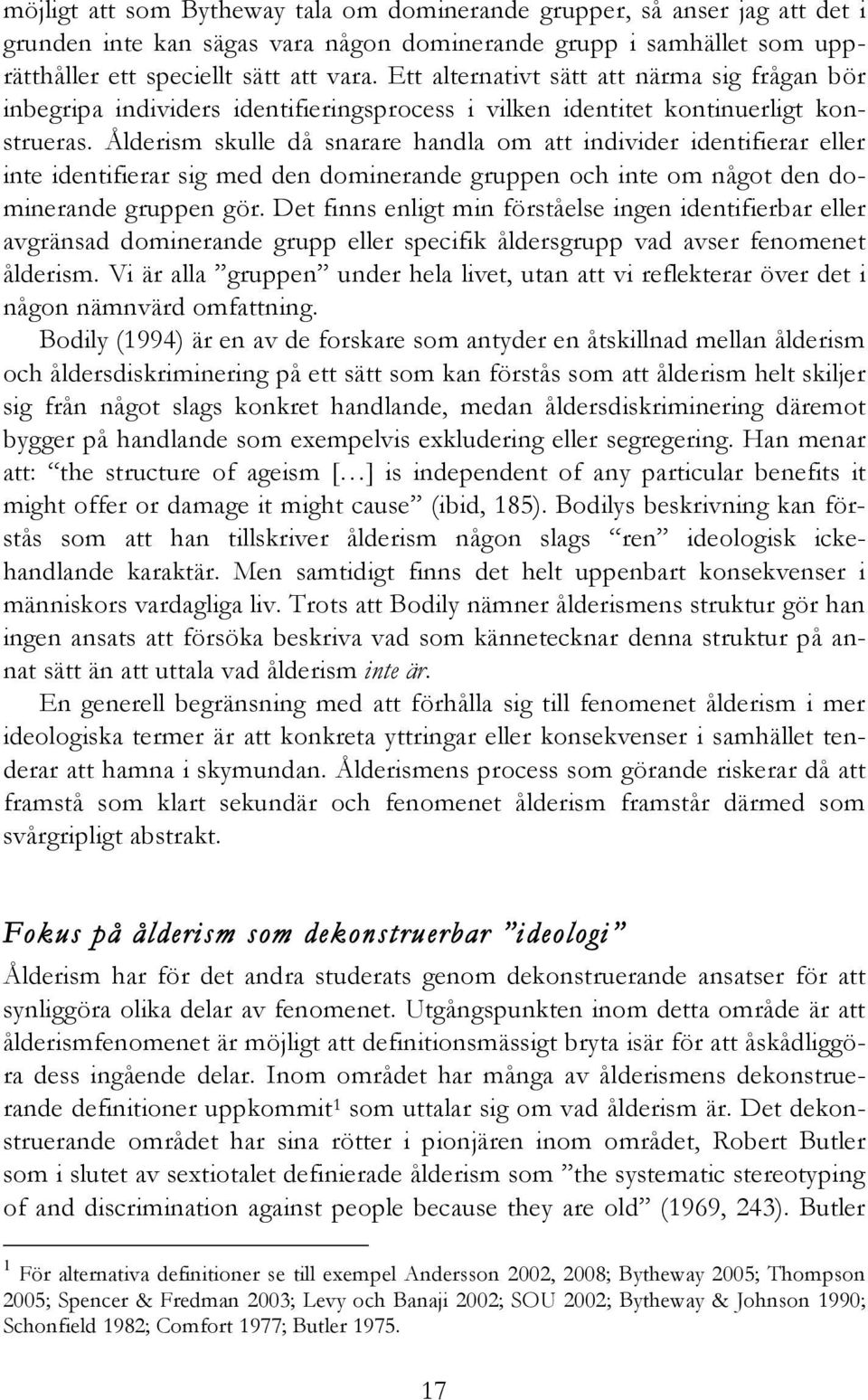 Ålderism skulle då snarare handla om att individer identifierar eller inte identifierar sig med den dominerande gruppen och inte om något den dominerande gruppen gör.