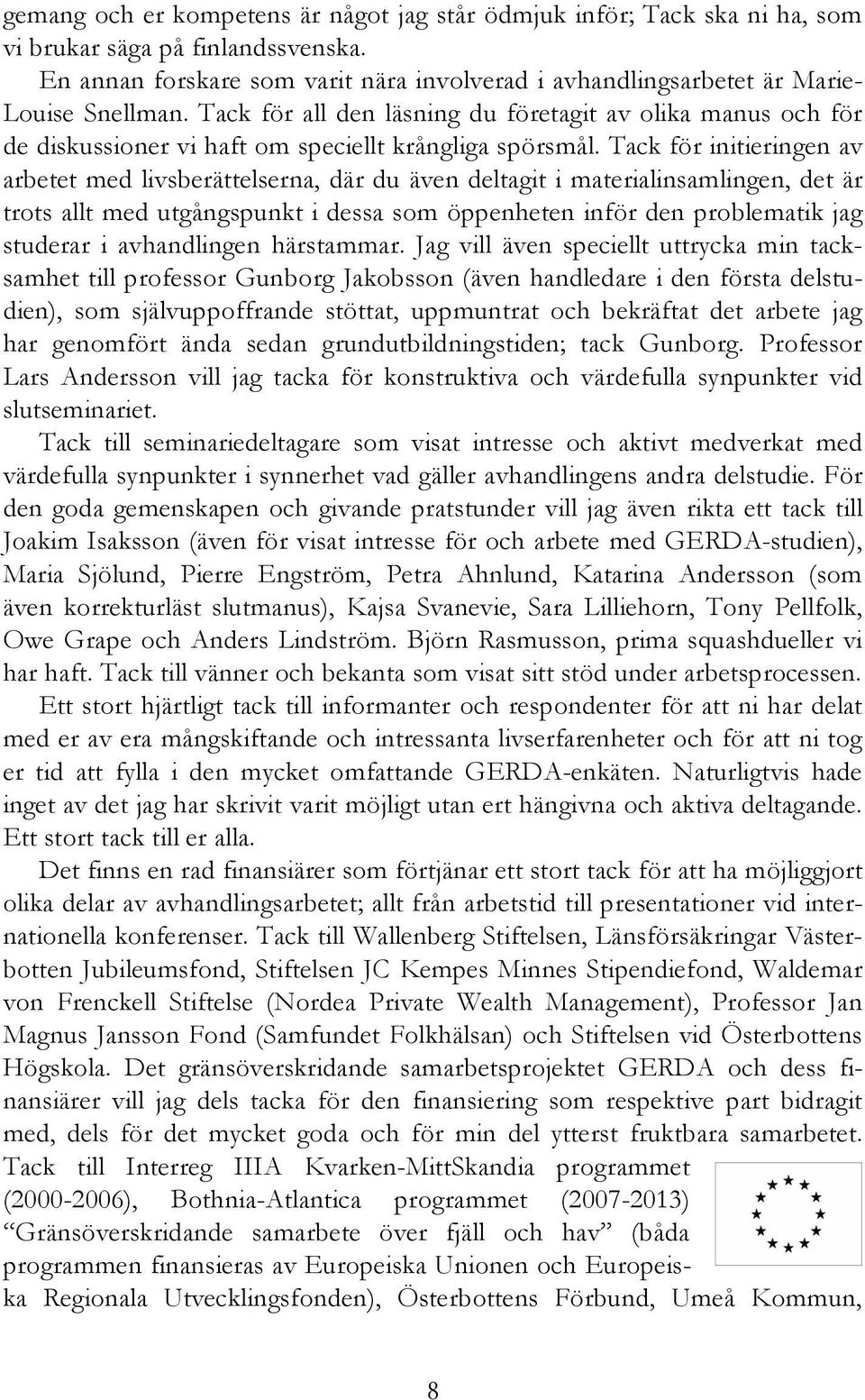 Tack för all den läsning du företagit av olika manus och för de diskussioner vi haft om speciellt krångliga spörsmål.