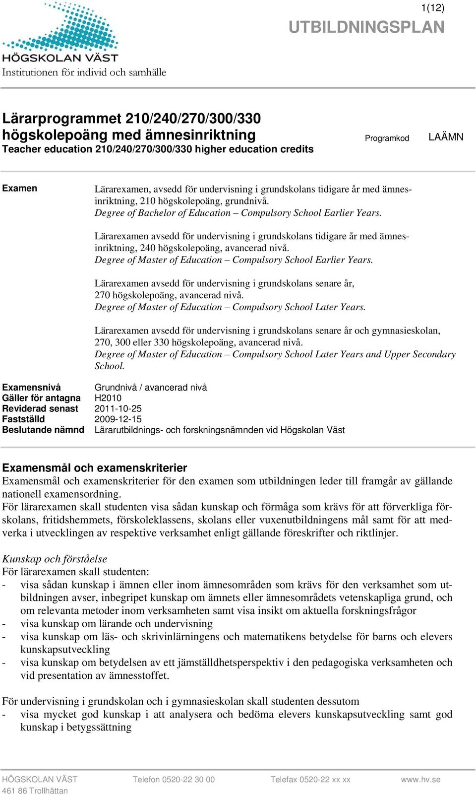 Lärarexamen avsedd för undervisning i grundskolans tidigare år med ämnesinriktning, 240 högskolepoäng, avancerad. Degree of Master of Education Compulsory School Earlier Years.