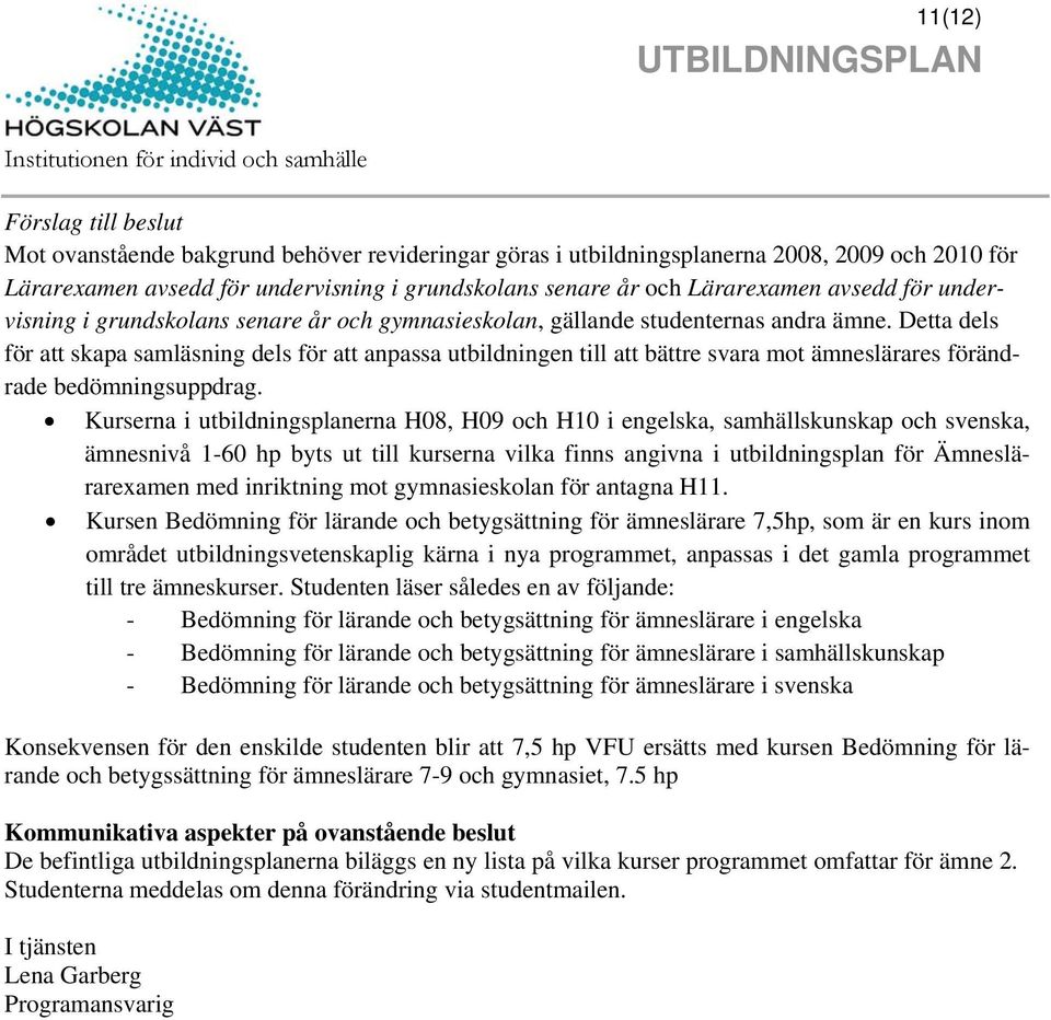 Detta dels för att skapa samläsning dels för att anpassa utbildningen till att bättre svara mot ämneslärares förändrade bedömningsuppdrag.