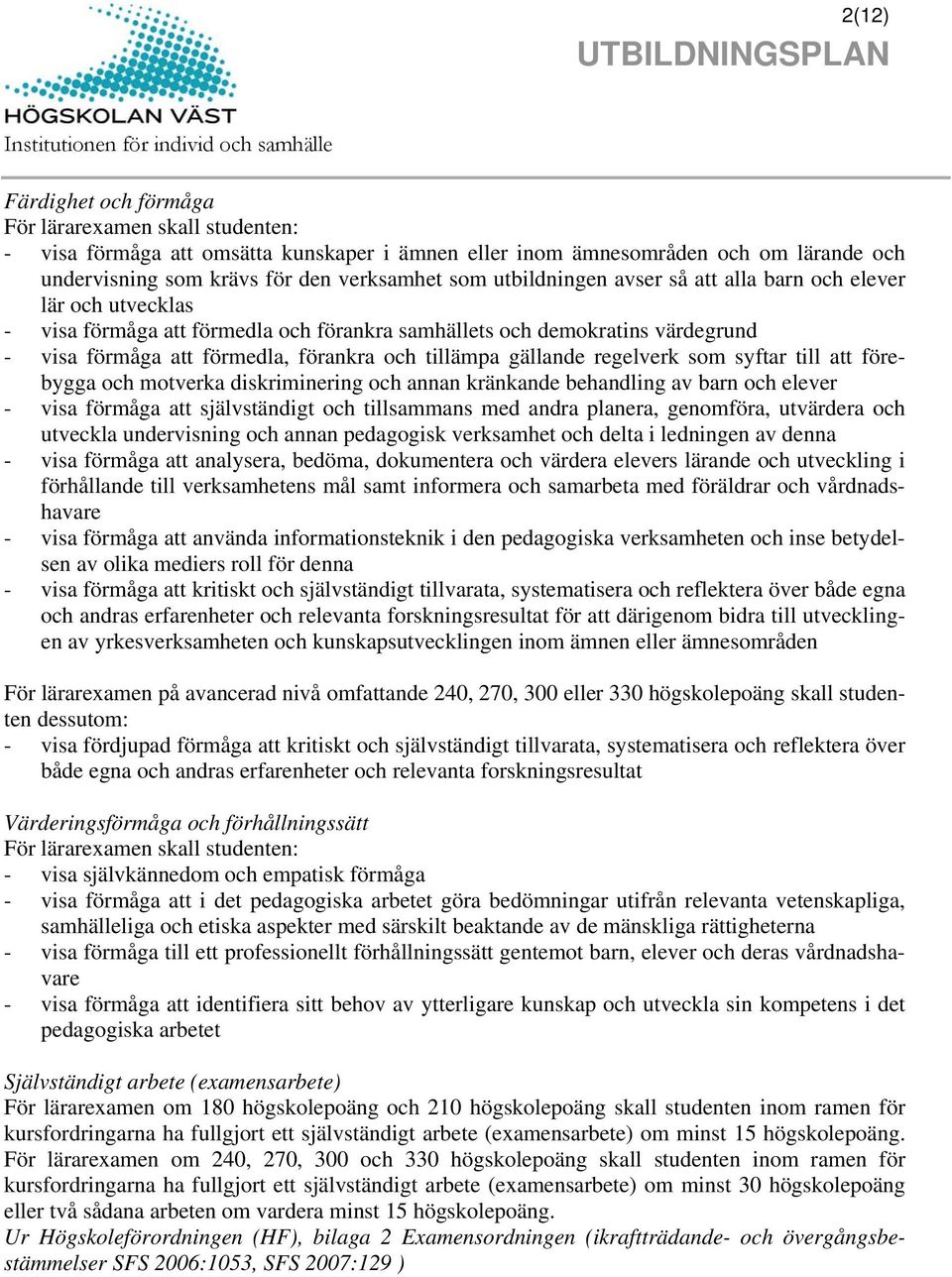 gällande regelverk som syftar till att förebygga och motverka diskriminering och annan kränkande behandling av barn och elever - visa förmåga att självständigt och tillsammans med andra planera,